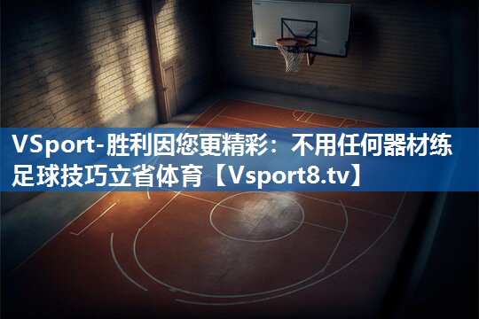 <strong>VSport-胜利因您更精彩：不用任何器材练足球技巧立省体育</strong>