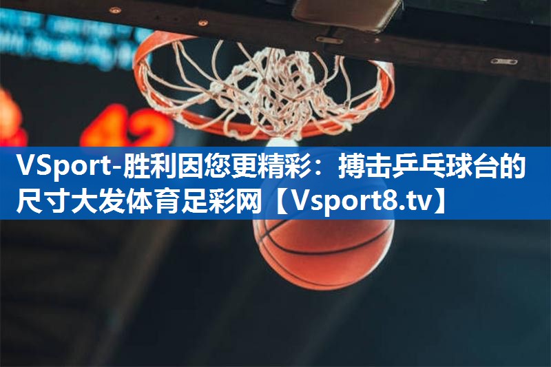 <strong>VSport-胜利因您更精彩：搏击乒乓球台的尺寸大发体育足彩网</strong>