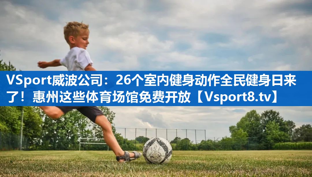 <strong>VSport威波公司：26个室内健身动作全民健身日来了！惠州这些体育场馆免费开放</strong>