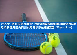 <strong>VSport-胜利因您更精彩：比较好的篮球训练器材国家体育总局组织安踏集团向四川女足青训队伍捐赠装备</strong>