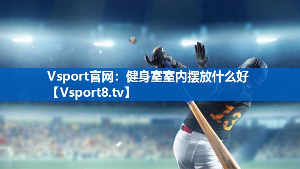 Vsport官网：健身室室内摆放什么好